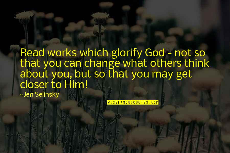 God Can Change Quotes By Jen Selinsky: Read works which glorify God - not so