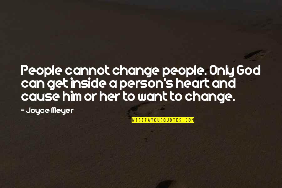 God Can Change Quotes By Joyce Meyer: People cannot change people. Only God can get