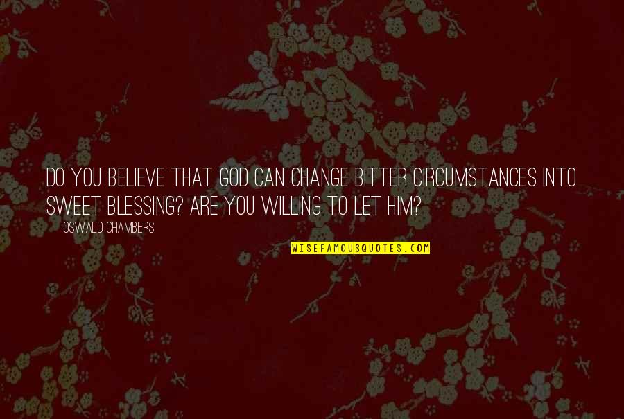 God Can Change Quotes By Oswald Chambers: Do you believe that God can change bitter