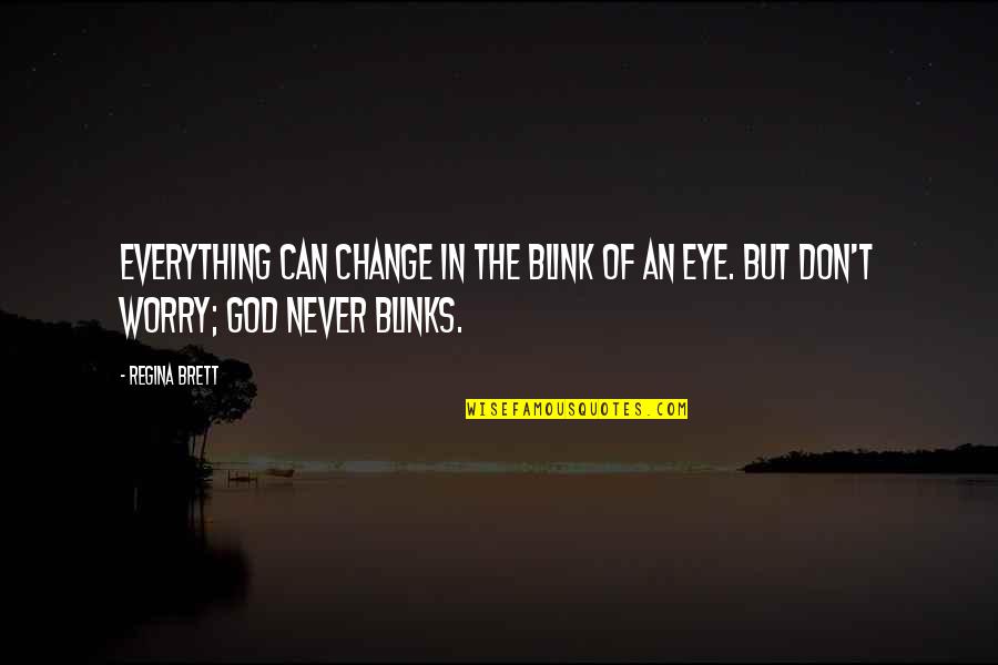 God Can Change Quotes By Regina Brett: Everything can change in the blink of an