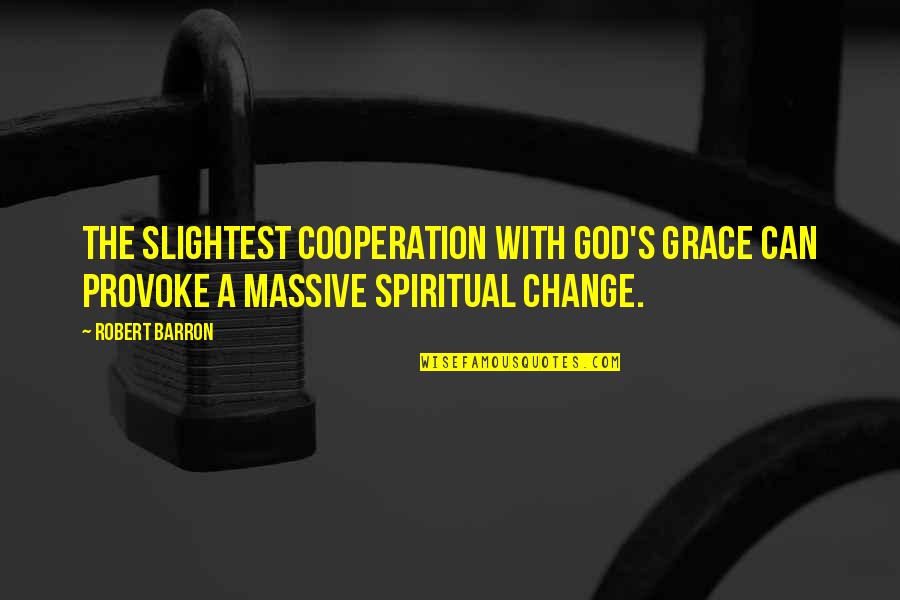 God Can Change Quotes By Robert Barron: The slightest cooperation with God's grace can provoke