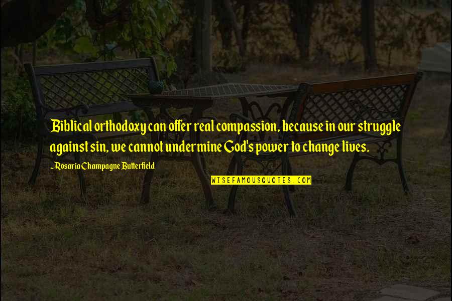 God Can Change Quotes By Rosaria Champagne Butterfield: Biblical orthodoxy can offer real compassion, because in