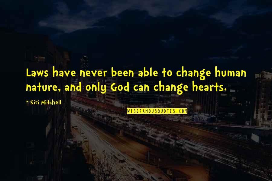 God Can Change Quotes By Siri Mitchell: Laws have never been able to change human