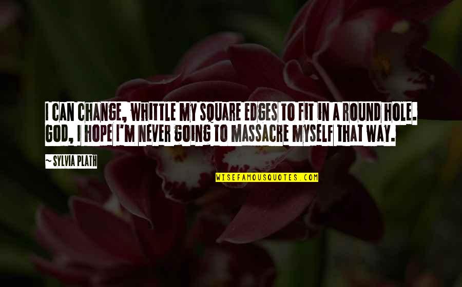 God Can Change Quotes By Sylvia Plath: I can change, whittle my square edges to