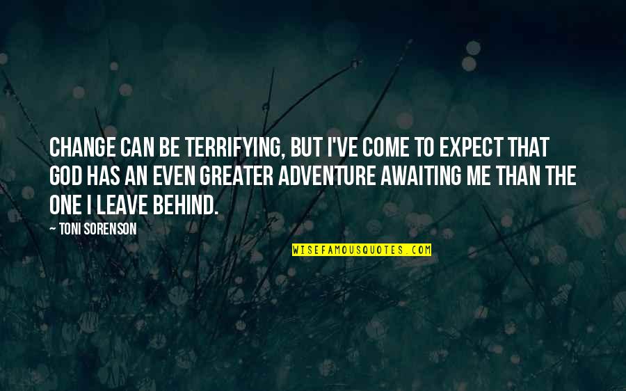 God Can Change Quotes By Toni Sorenson: Change can be terrifying, but I've come to