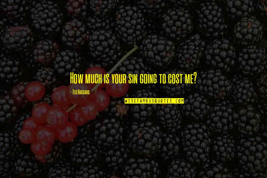 God Can Change Your Life Quotes By Ted Haggard: How much is your sin going to cost God Can Change Your Life Quotes By Ted Haggard: How much is your sin going to cost