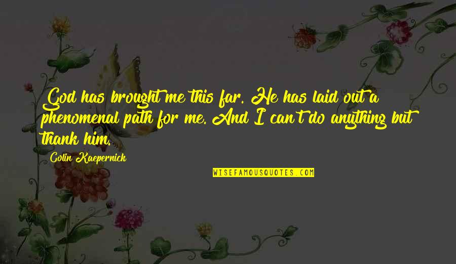 God Can Do Anything Quotes By Colin Kaepernick: God has brought me this far. He has God Can Do Anything Quotes By Colin Kaepernick: God has brought me this far. He has