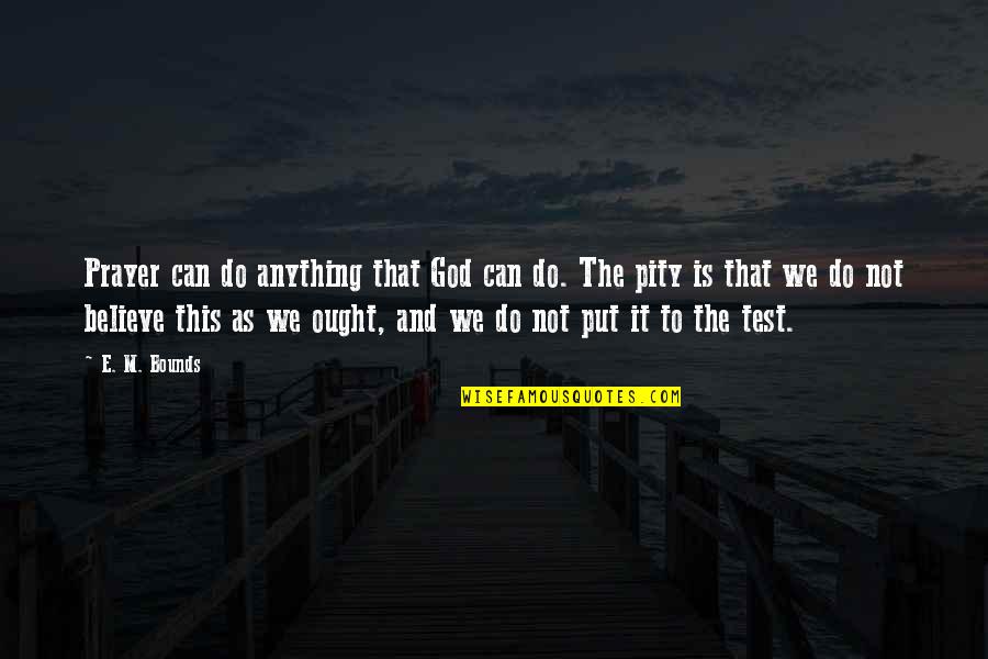 God Can Do Anything Quotes By E. M. Bounds: Prayer can do anything that God can do. God Can Do Anything Quotes By E. M. Bounds: Prayer can do anything that God can do.