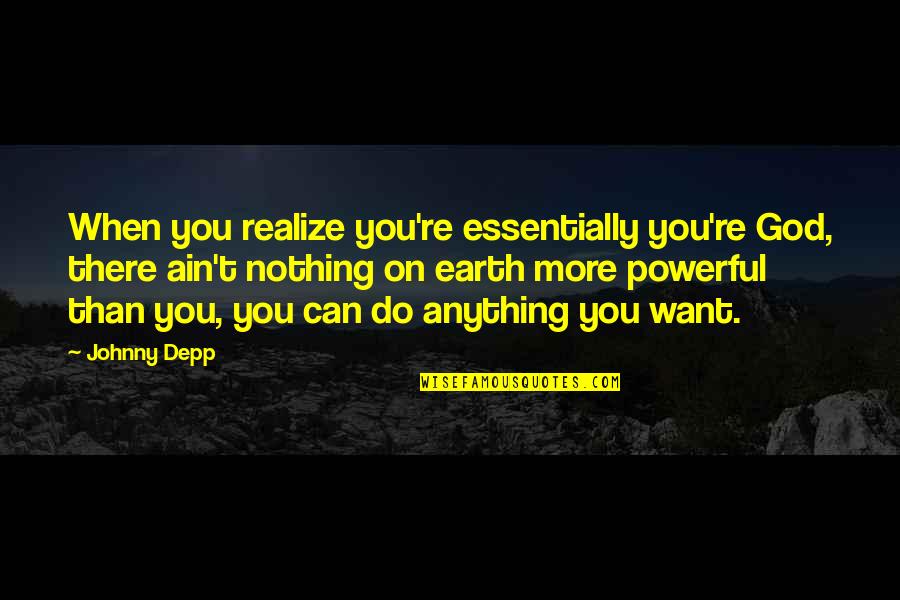 God Can Do Anything Quotes By Johnny Depp: When you realize you're essentially you're God, there God Can Do Anything Quotes By Johnny Depp: When you realize you're essentially you're God, there