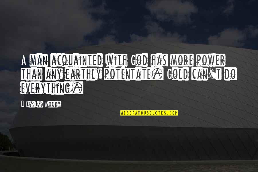 God Can Do Everything Quotes By D.L. Moody: A man acquainted with God has more power God Can Do Everything Quotes By D.L. Moody: A man acquainted with God has more power