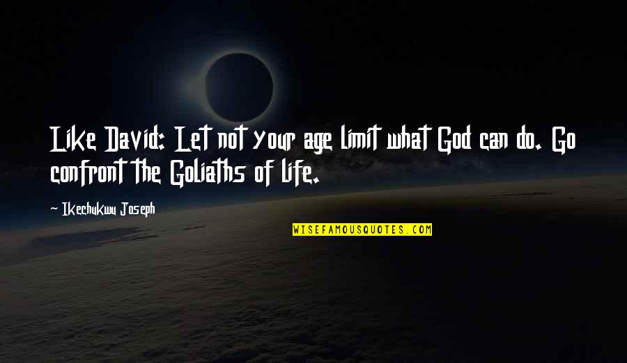God Can Do It Just Like That Quotes By Ikechukwu Joseph: Like David: Let not your age limit what God Can Do It Just Like That Quotes By Ikechukwu Joseph: Like David: Let not your age limit what