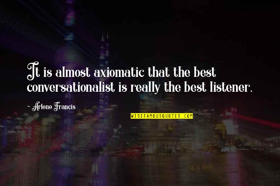 God Can Fix Anything Quotes By Arlene Francis: It is almost axiomatic that the best conversationalist God Can Fix Anything Quotes By Arlene Francis: It is almost axiomatic that the best conversationalist