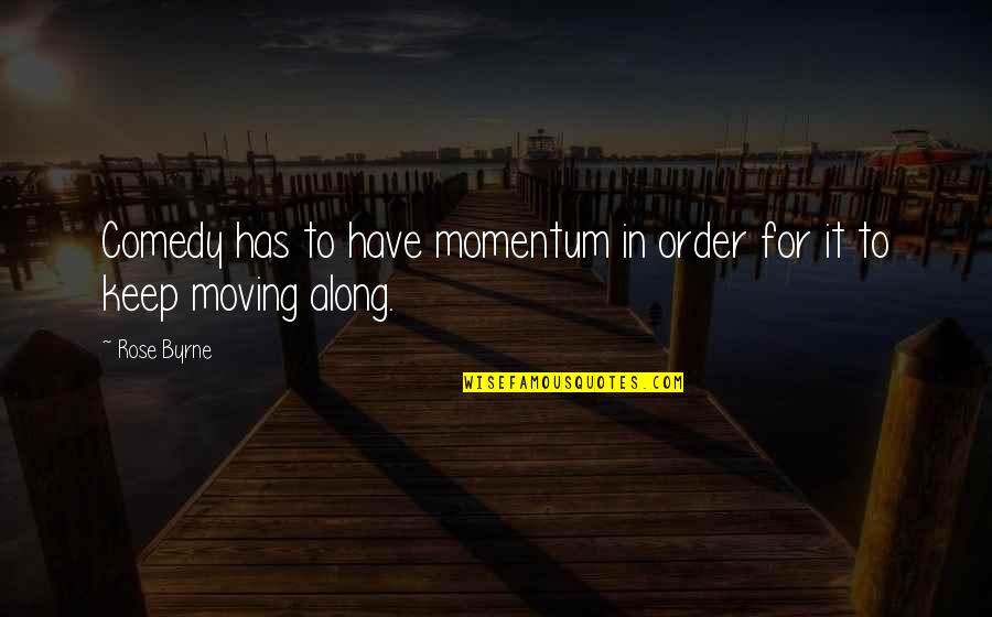 God Can Move Mountains Quotes By Rose Byrne: Comedy has to have momentum in order for