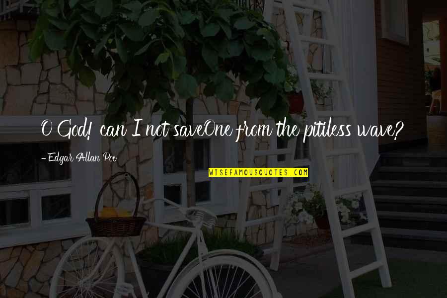 God Can Save You Quotes By Edgar Allan Poe: O God! can I not saveOne from the God Can Save You Quotes By Edgar Allan Poe: O God! can I not saveOne from the