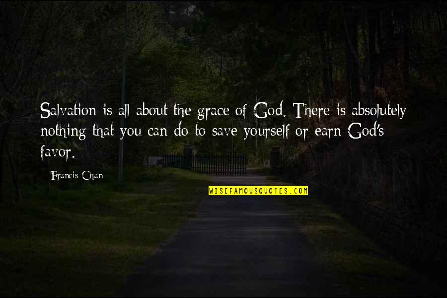 God Can Save You Quotes By Francis Chan: Salvation is all about the grace of God.