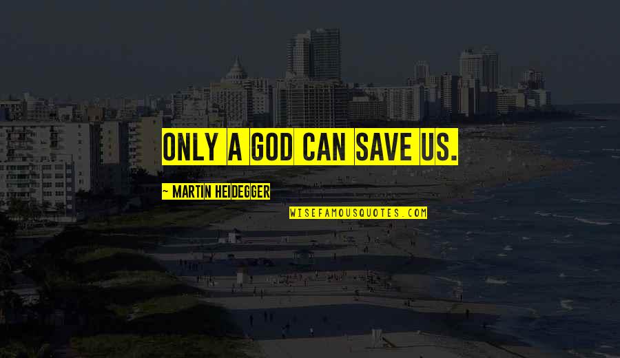 God Can Save You Quotes By Martin Heidegger: Only a god can save us.