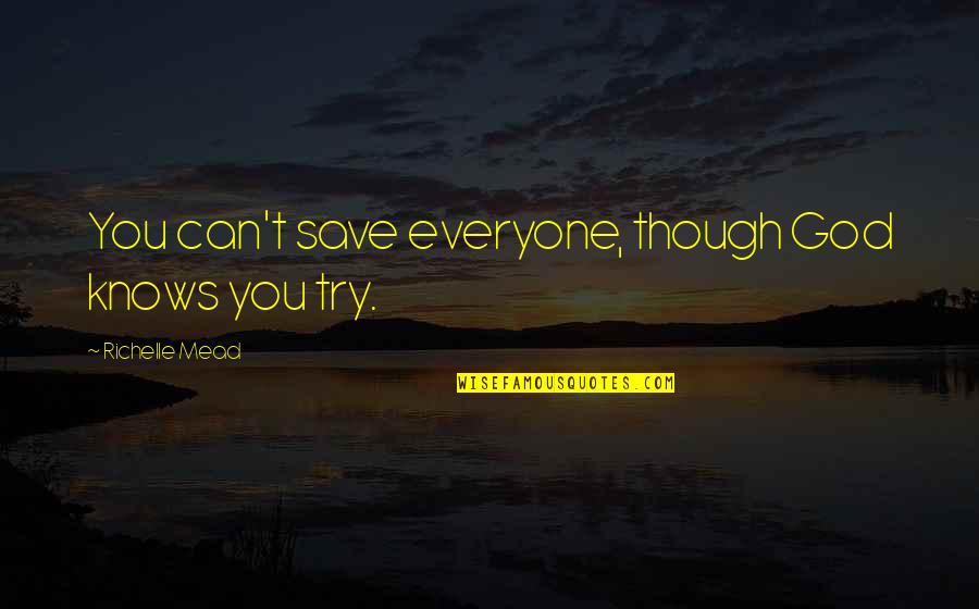 God Can Save You Quotes By Richelle Mead: You can't save everyone, though God knows you God Can Save You Quotes By Richelle Mead: You can't save everyone, though God knows you