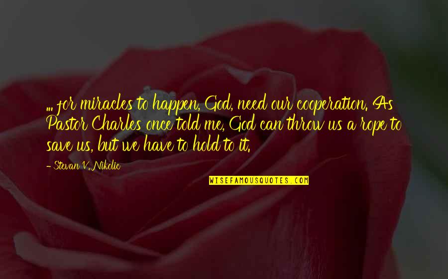 God Can Save You Quotes By Stevan V. Nikolic: ... for miracles to happen, God, need our God Can Save You Quotes By Stevan V. Nikolic: ... for miracles to happen, God, need our