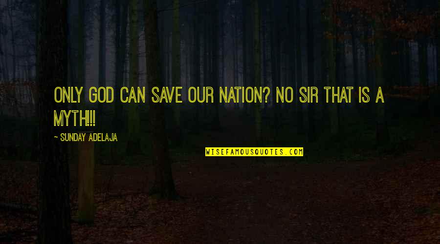 God Can Save You Quotes By Sunday Adelaja: Only god can save our nation? No sir God Can Save You Quotes By Sunday Adelaja: Only god can save our nation? No sir