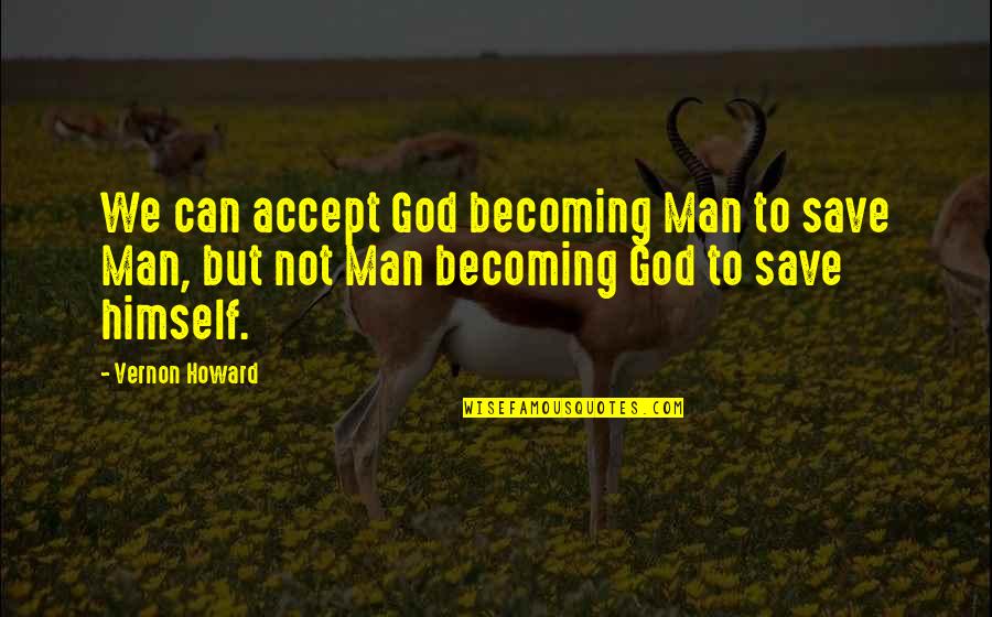 God Can Save You Quotes By Vernon Howard: We can accept God becoming Man to save God Can Save You Quotes By Vernon Howard: We can accept God becoming Man to save