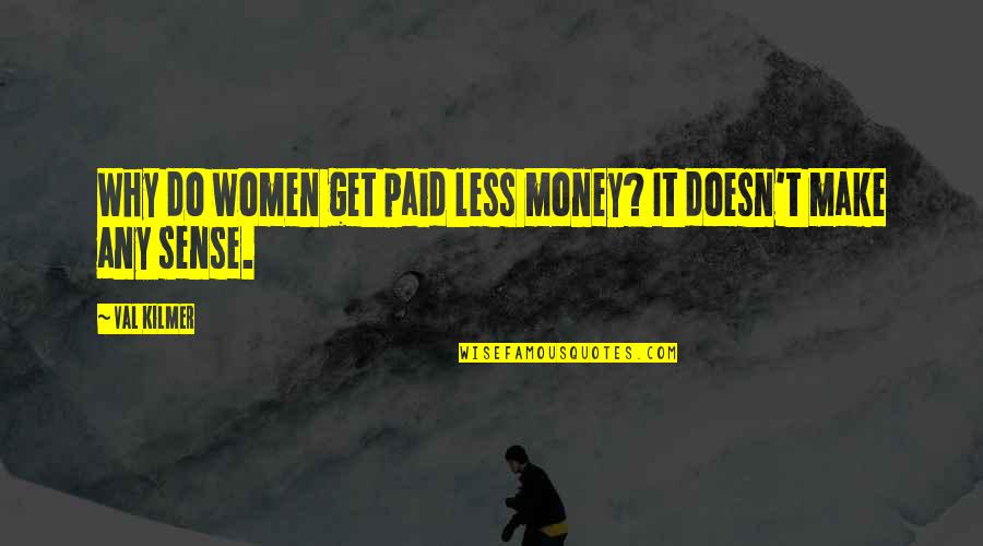 God Can See Everything Quotes By Val Kilmer: Why do women get paid less money? It