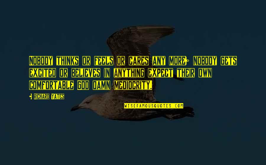 God Cares For You Quotes By Richard Yates: Nobody thinks or feels or cares any more;