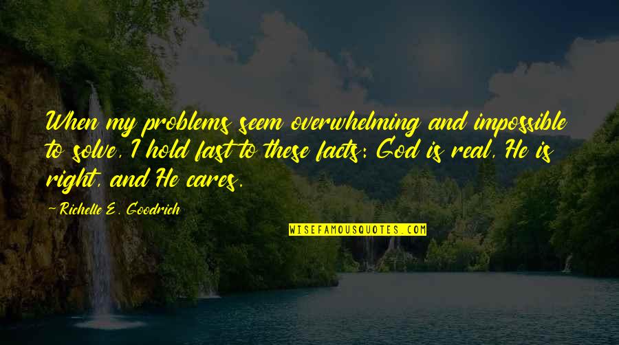 God Cares For You Quotes By Richelle E. Goodrich: When my problems seem overwhelming and impossible to
