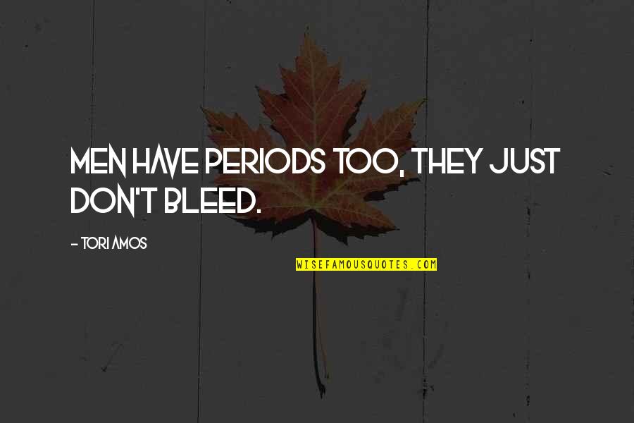 God Caring For Us Quotes By Tori Amos: Men have periods too, they just don't bleed. God Caring For Us Quotes By Tori Amos: Men have periods too, they just don't bleed.