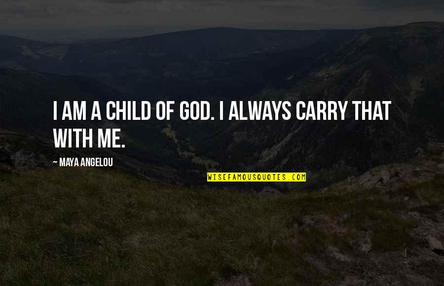 God Carry Me Quotes By Maya Angelou: I am a child of God. I always