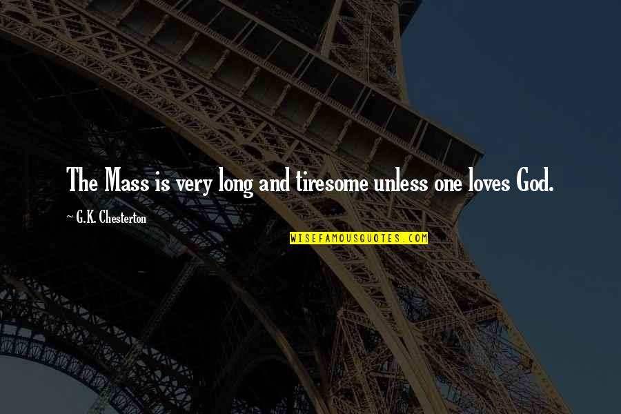 God Catholic Quotes By G.K. Chesterton: The Mass is very long and tiresome unless God Catholic Quotes By G.K. Chesterton: The Mass is very long and tiresome unless