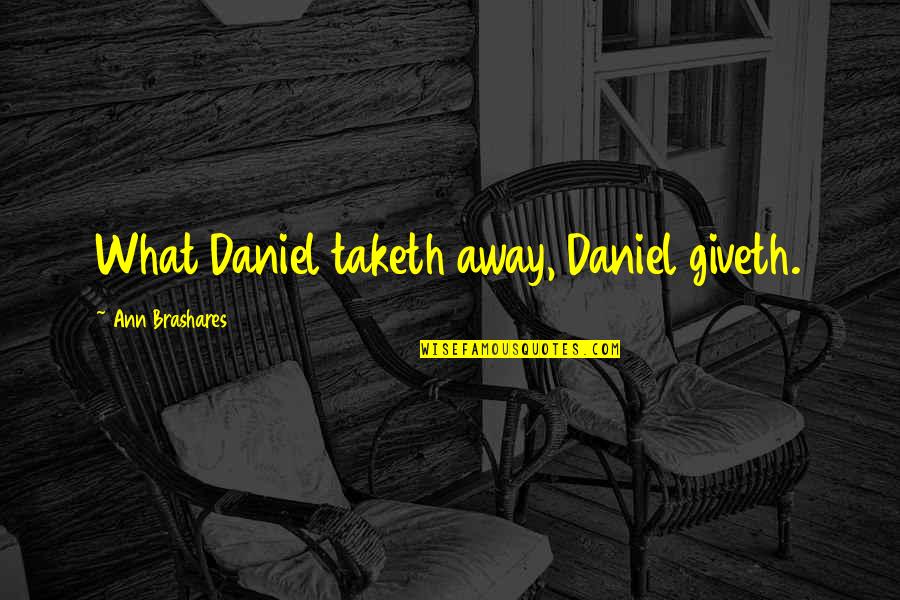 God Centered Friendship Quotes By Ann Brashares: What Daniel taketh away, Daniel giveth.