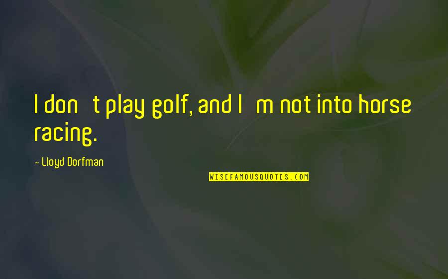 God Centered Friendship Quotes By Lloyd Dorfman: I don't play golf, and I'm not into
