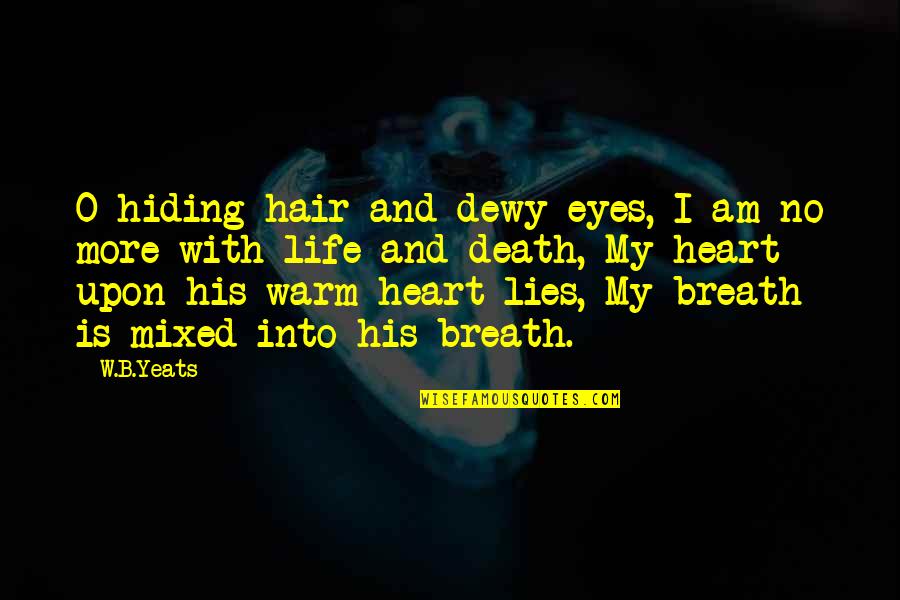 God Centered Friendship Quotes By W.B.Yeats: O hiding hair and dewy eyes, I am