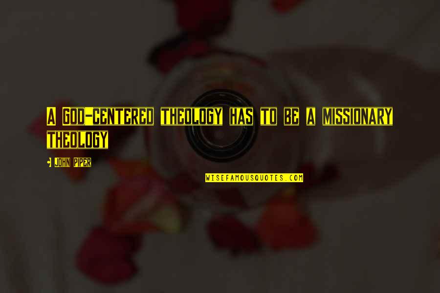 God Centered Quotes By John Piper: A God-centered theology has to be a missionary