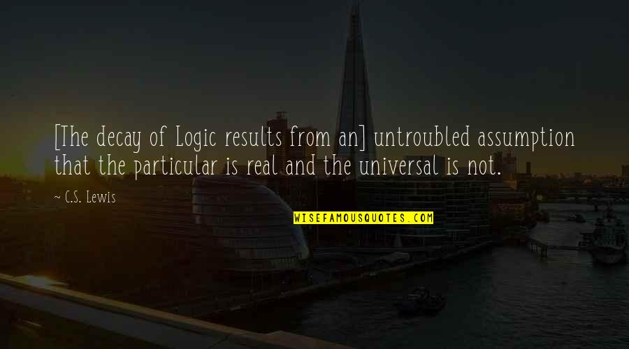 God Centered Relationship Quotes By C.S. Lewis: [The decay of Logic results from an] untroubled