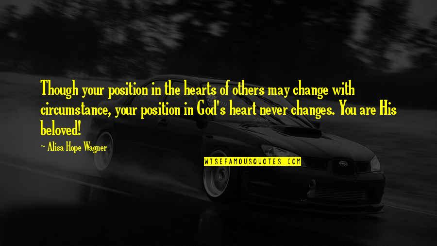 God Change My Heart Quotes By Alisa Hope Wagner: Though your position in the hearts of others