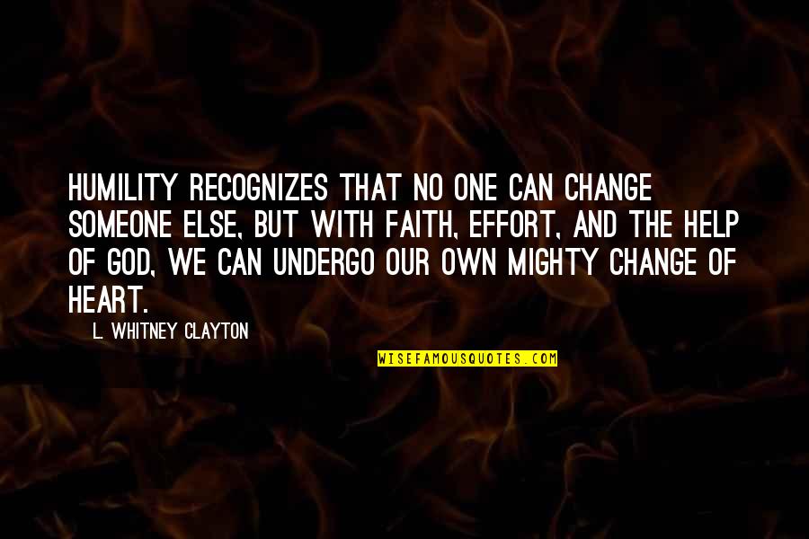 God Change My Heart Quotes By L. Whitney Clayton: Humility recognizes that no one can change someone