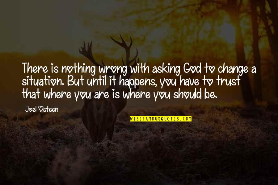 God Change Situation Quotes By Joel Osteen: There is nothing wrong with asking God to