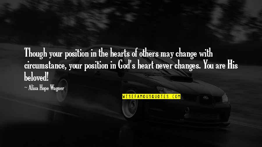 God Changes Hearts Quotes By Alisa Hope Wagner: Though your position in the hearts of others God Changes Hearts Quotes By Alisa Hope Wagner: Though your position in the hearts of others