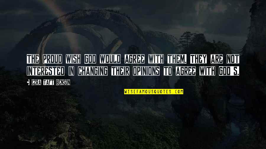 God Changing Us Quotes By Ezra Taft Benson: The proud wish God would agree with them. God Changing Us Quotes By Ezra Taft Benson: The proud wish God would agree with them.