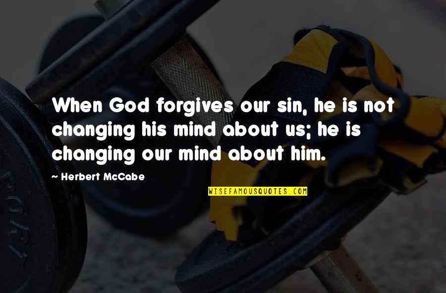 God Changing Us Quotes By Herbert McCabe: When God forgives our sin, he is not God Changing Us Quotes By Herbert McCabe: When God forgives our sin, he is not