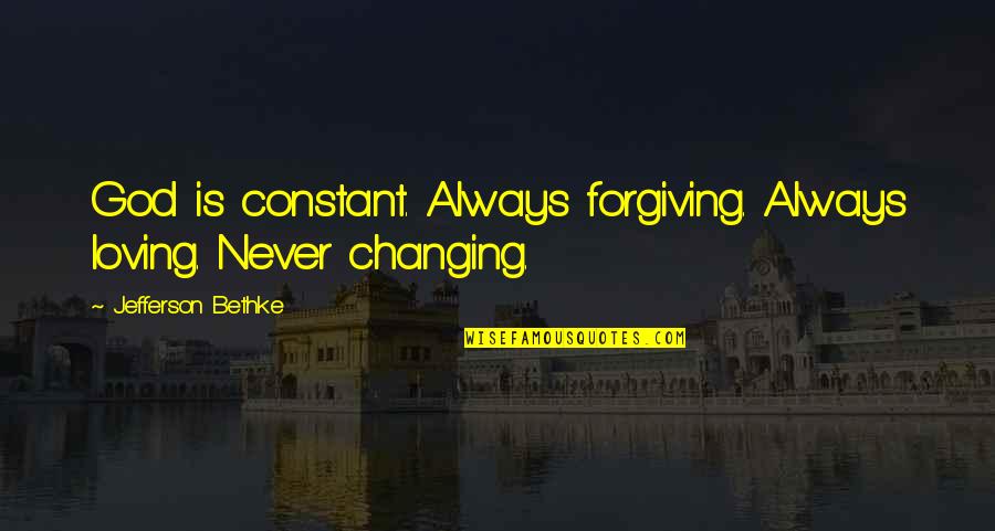 God Changing Us Quotes By Jefferson Bethke: God is constant. Always forgiving. Always loving. Never God Changing Us Quotes By Jefferson Bethke: God is constant. Always forgiving. Always loving. Never