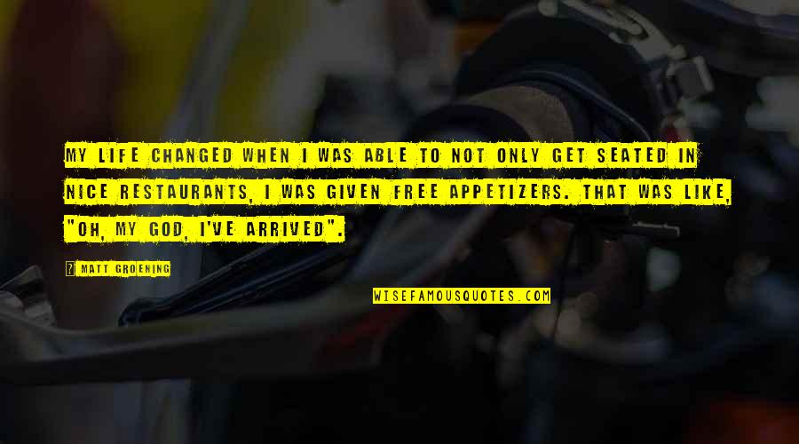 God Changing Us Quotes By Matt Groening: My life changed when I was able to God Changing Us Quotes By Matt Groening: My life changed when I was able to