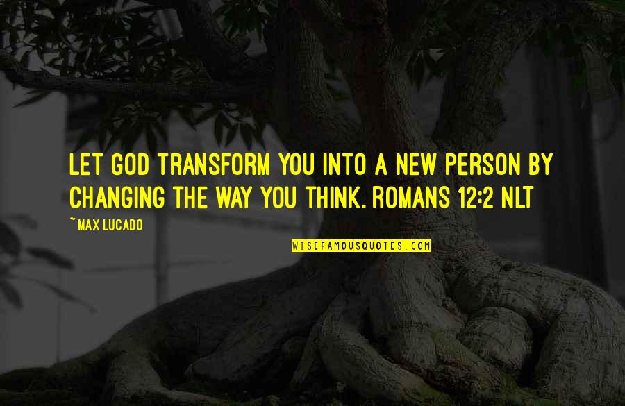 God Changing Us Quotes By Max Lucado: Let God transform you into a new person