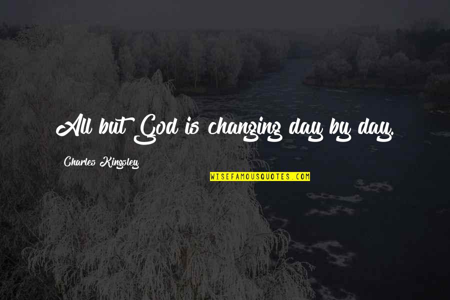 God Changing You Quotes By Charles Kingsley: All but God is changing day by day.