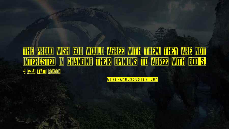 God Changing You Quotes By Ezra Taft Benson: The proud wish God would agree with them.