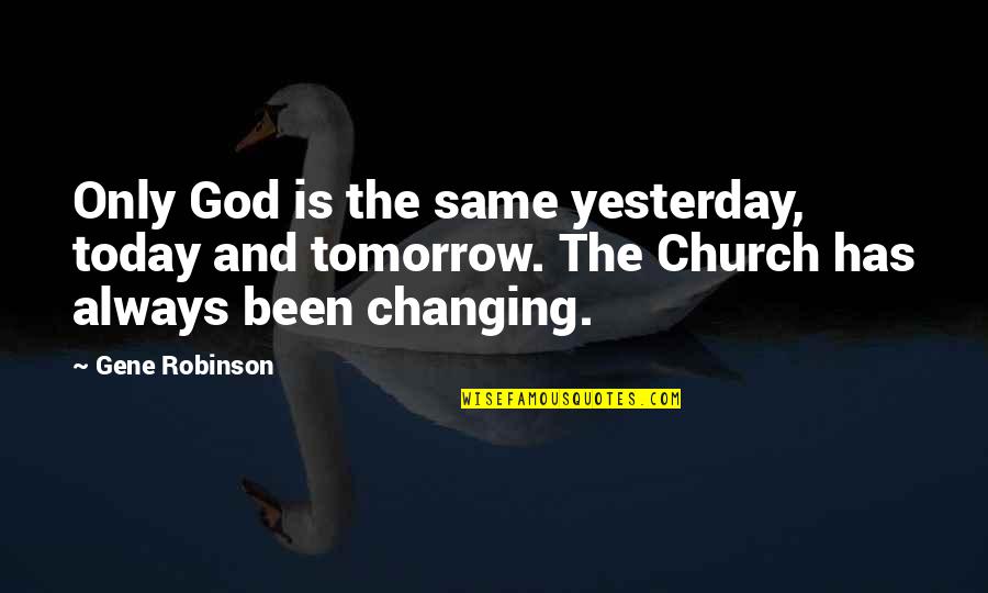 God Changing You Quotes By Gene Robinson: Only God is the same yesterday, today and