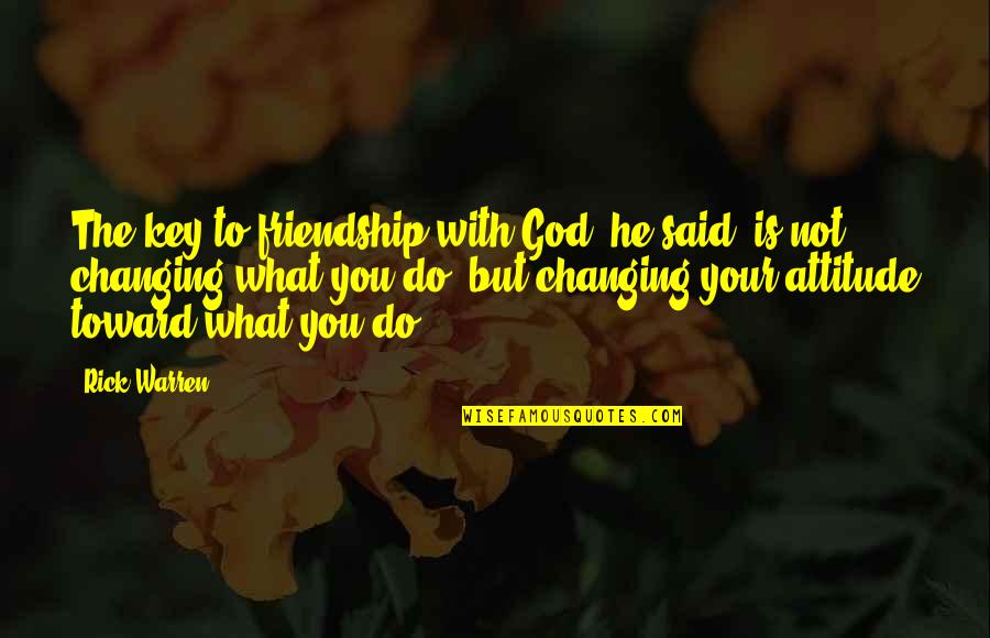 God Changing You Quotes By Rick Warren: The key to friendship with God, he said,