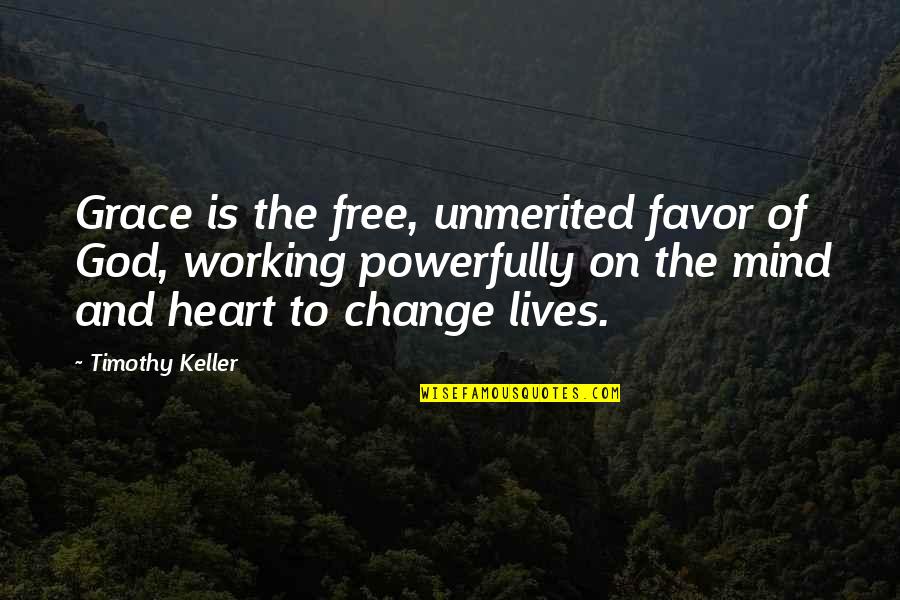 God Changing Your Heart Quotes By Timothy Keller: Grace is the free, unmerited favor of God,