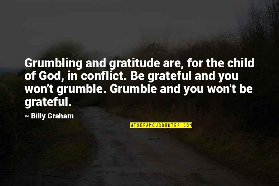 God Child Quotes By Billy Graham: Grumbling and gratitude are, for the child of